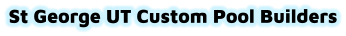St George UT Custom Pool Builders